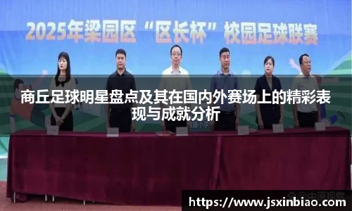 商丘足球明星盘点及其在国内外赛场上的精彩表现与成就分析