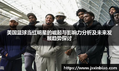 美国篮球当红明星的崛起与影响力分析及未来发展趋势探讨
